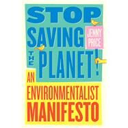 Stop Saving the Planet! An Environmentalist Manifesto by Price, Jenny, 9780393540871