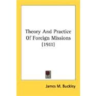 Theory And Practice Of Foreign Missions by Buckley, James M., 9780548760871