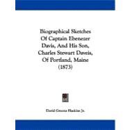 Biographical Sketches of Captain Ebenezer Davis, and His Son, Charles Stewart Daveis, of Portland, Maine by Haskins, David Greene, Jr., 9781104040871