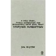 A Very Short, Fairly Interesting And Reasonably Cheap Book About Studying Marketing by Jim Blythe, 9781412930871