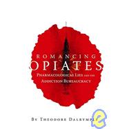Romancing Opiates by Dalrymple, Theodore, 9781594030871