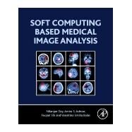 Soft Computing Based Medical Image Analysis by Dey, Nilanjan; Ashour, Amira; Shi, Fuquian; Balas, Valentina E., 9780128130872