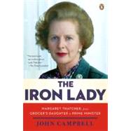 The Iron Lady Margaret Thatcher, from Grocer's Daughter to Prime Minister by Campbell, John; Freeman, David, 9780143120872