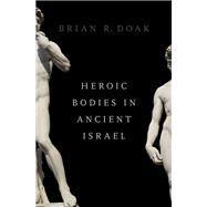 Heroic Bodies in Ancient Israel by Doak, Brian R., 9780190650872