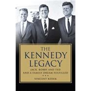 The Kennedy Legacy : Jack, Bobby and Ted and a Family Dream Fulfilled by Bzdek, Vincent, 9780230620872