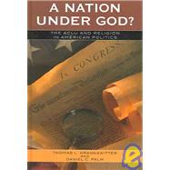 A Nation Under God? The ACLU and Religion in American Politics by Krannawitter, Thomas L.; Palm, Daniel C., 9780742550872