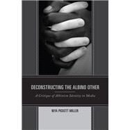 Deconstructing the Albino Other A Critique of Albinism Identity in Media by Miller, Niya Pickett, 9781793630872
