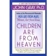 Children Are from Heaven : Positive Parenting Skills for Raising Cooperative, Confident, and Compassionate Children by Gray, John, 9780061870873