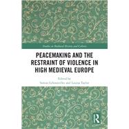Peacemaking and the Restraint of Violence in High Medieval Europe by Simon Lebouteiller, 9780429630873