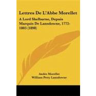 Lettres de L'Abbe Morellet : A Lord Shelburne, Depuis Marquis de Lansdowne, 1772-1803 (1898) by Morellet, Andre; Lansdowne, William Petty; Fitzmaurice, Edmond George, 9781104260873