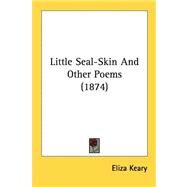Little Seal-skin and Other Poems by Keary, Eliza, 9781437070873