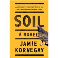 Soil A Novel by Kornegay, Jamie, 9781476750873