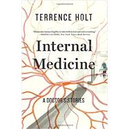 Internal Medicine A Doctor's Stories by Holt, Terrence, 9781631490873