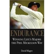 Endurance : Winning Lifes Majors the Phil Mickelson Way by Magee, David, 9780471720874