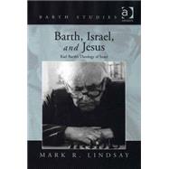 Barth, Israel, and Jesus: Karl Barth's Theology of Israel by Lindsay,Mark R., 9780754650874