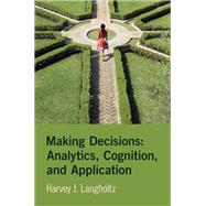Making Decisions: Analytics, Cognition, and Application by Harvey J. Langholtz, 9781009450874