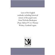 Lives of the English Cardinals: Including Historical Notices of the Papal Court, from Nicholas Breakspear to Thomas Wolsey, Cardinal Legate by Williams, Robert Folkestone, 9781425560874