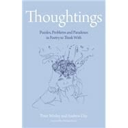 Thoughtings: Puzzles, Problems and Paradoxes in Poetry to Think With by Worley, Peter; Day, Andrew; Rosen, Michael, 9781781350874