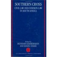 Southern Cross Civil Law and Common Law in South Africa by Zimmermann, Reinhard; Visser, Daniel, 9780198260875