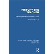 History The Teacher: Education Inspired by Humanity's Story by Gould; Frederick J., 9780415750875