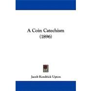 A Coin Catechism by Upton, Jacob Kendrick, 9781104000875