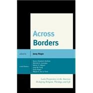 Across Borders Latin Perspectives in the Americas Reshaping Religion, Theology, and Life by Rieger, Joerg; Miguez, Nestor O.; Gonzalez, Michelle A.; Sung, Jung Mo; De La Torre, Miguel A.; Bedford, Nancy Elizabeth, 9781498510875