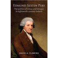 Edmund Sexten Pery The Politics of Virtue and Intrigue in Eighteenth-Century Ireland by Fleming, David, 9781801510875