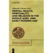 Mental Health, Spirituality, and Religion in the Middle Ages and Early Modern Age by Classen, Albrecht, 9783110360875