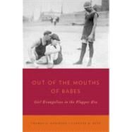 Out of the Mouths of Babes Girl Evangelists in the Flapper Era by Robinson, Thomas A.; Ruff, Lanette D., 9780199790876