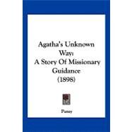 Agatha's Unknown Way : A Story of Missionary Guidance (1898) by Pansy, 9781120140876