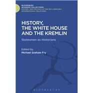 History, the White House and the Kremlin Statesmen as Historians by Fry, Michael Graham, 9781474290876
