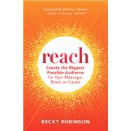 Reach Create the Biggest Possible Audience for Your Message, Book, or Cause by Robinson, Becky; Johnson, Whitney, 9781523000876