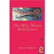 She Who Sleeps With Bones by Shirley, Tanya, 9781845230876