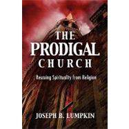 The Prodigal Church: Rescuing Spirituality from Religion by Lumpkin, Joseph B., 9781933580876