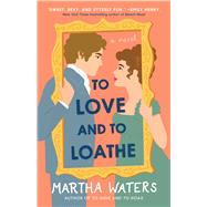 To Love and to Loathe A Novel by Waters, Martha, 9781982160876