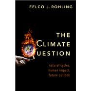 The Climate Question Natural Cycles, Human Impact, Future Outlook by Rohling, Eelco J., 9780190910877