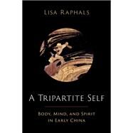 A Tripartite Self Mind, Body, and Spirit in Early China by Raphals, Lisa, 9780197630877