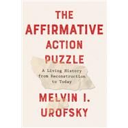The Affirmative Action Puzzle A Living History from Reconstruction to Today by Urofsky, Melvin I., 9781101870877