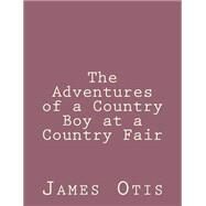 The Adventures of a Country Boy at a Country Fair by Otis, James, 9781492790877