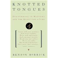 Knotted Tongues Stuttering in History and the Quest for a Cure by Bobrick, Benson, 9781501140877