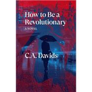 How to Be a Revolutionary A Novel by Davids, C.A., 9781839760877
