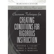 Classroom Techniques for Creating Conditions for Rigorous Instruction by Cleary, Jennifer A.; Morgan, Terry A.; Marzano, Robert J., 9781943920877