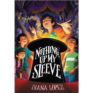 Nothing Up My Sleeve by Lopez, Diana, 9780316340878