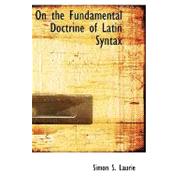 On the Fundamental Doctrine of Latin Syntax by Laurie, Simon S., 9780554630878