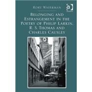 Belonging and Estrangement in the Poetry of Philip Larkin, R.S. Thomas and Charles Causley by Waterman,Rory, 9781409470878