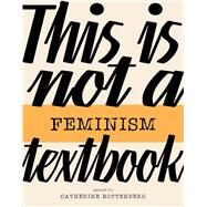 This Is Not a Feminism Textbook by Rottenberg, Catherine, 9781913380878