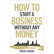 How to Start a Business Without Any Money by Bridge, Rachel, 9780753540879