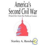 America's Second Civil War: Dispatches from the Political Center by Renshon,Stanley A., 9780765800879