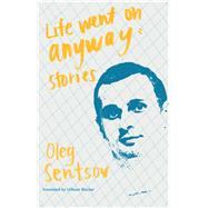 Life Went on Anyway by Sentsov, Oleg; Blacker, Uilleam, 9781941920879