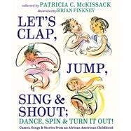 Let's Clap, Jump, Sing & Shout; Dance, Spin & Turn It Out! Games, Songs, and Stories from an African American Childhood by McKissack, Patricia C.; Pinkney, Brian, 9780375870880